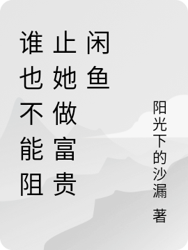 谁也不能阻止她做富贵闲鱼免费阅读，谁也不能阻止她做富贵闲鱼章节目录