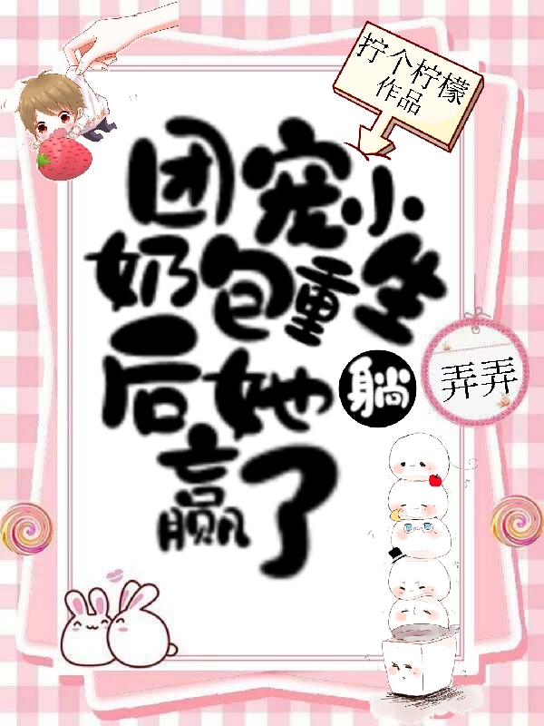 《团宠小奶包重生后她躺赢了》小说全文在线试读，《团宠小奶包重生后她躺赢了》最新章节目录-够力荐小说推荐网