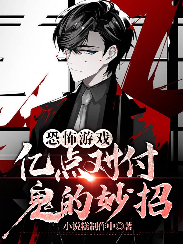 小说《恐怖游戏：亿点对付鬼的妙招》在线全文阅读-美文小说