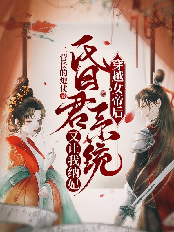 完整版《穿越女帝后，昏君系统又让我纳妃》章节目录在线阅读