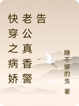 伊黎谷忆晨小说在哪可以免费看，快穿之病娇老公真香警告无弹窗阅读