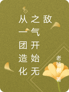 完整版《从一团造化之气开始无敌》章节目录在线阅读-够力荐小说推荐网