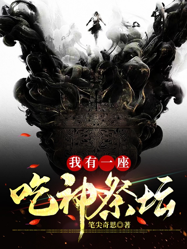 我有一座吃神祭坛！在哪看，游牧凌霄小说完整版阅读