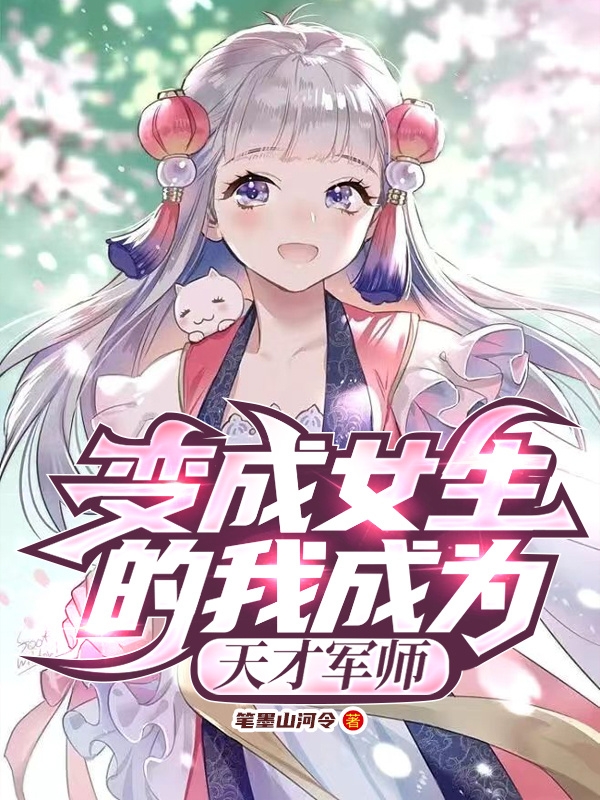 已完结小说《变成女生的我成为天才军师》全文免费阅读