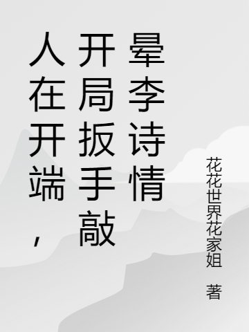 人在开端，开局扳手敲晕李诗情免费阅读
