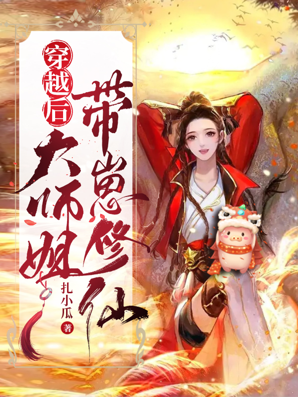 穿越后大师姐带崽修仙最新章节，穿越后大师姐带崽修仙全文在线阅读-够力荐小说推荐网