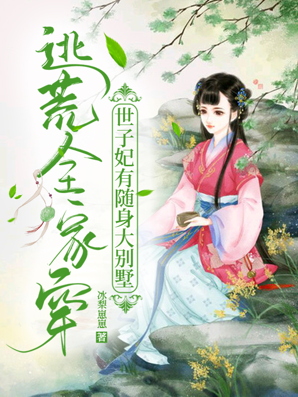 逃荒全家穿：世子妃有随身大别墅（乔绵绵乔芸）在线免费阅读