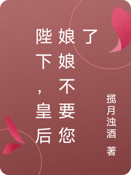 陛下，皇后娘娘不要您了免费阅读