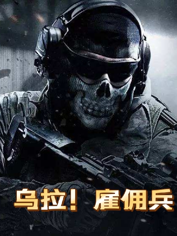 乌拉！雇佣兵全章节免费在线阅读，唐青安德烈完结版