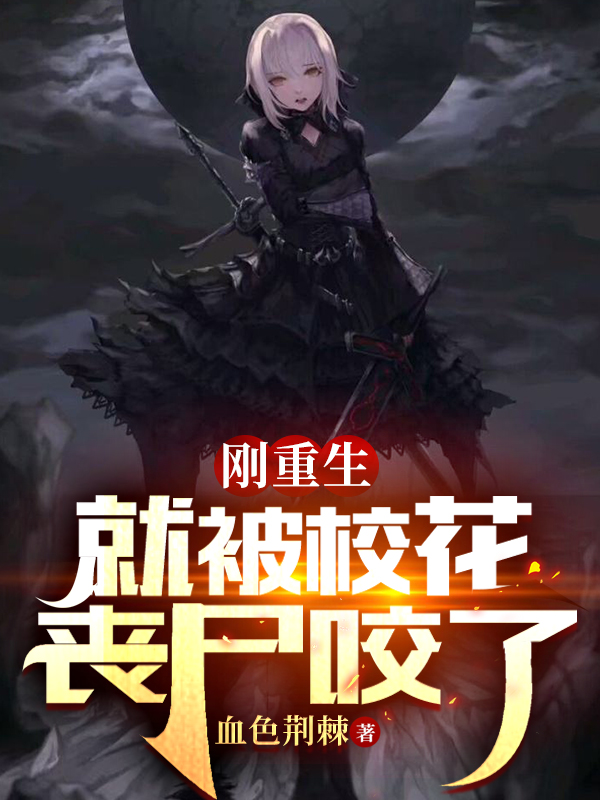 小说《刚重生，就被校花丧尸咬了》全文免费阅读-优文网