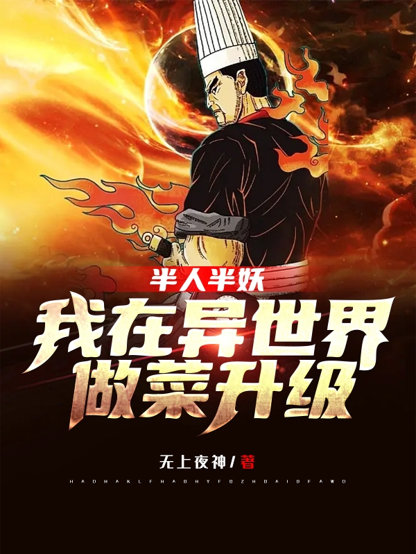 已完结小说《半人半妖，我在异世界做菜升级》全章节在线阅读