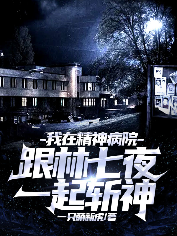 我在精神病院：跟林七夜一起斩神何烽林七夜_一只萌新虎小说-锤石文学