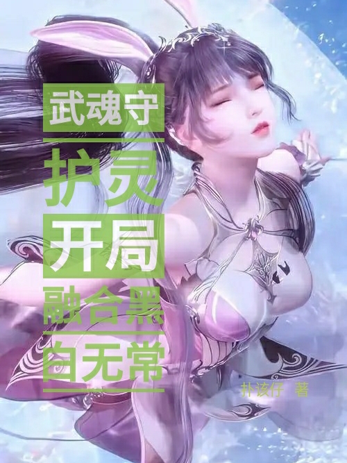 武魂守护灵，开局融合黑白无常小说免费资源，武魂守护灵，开局融合黑白无常在线阅读-有文学