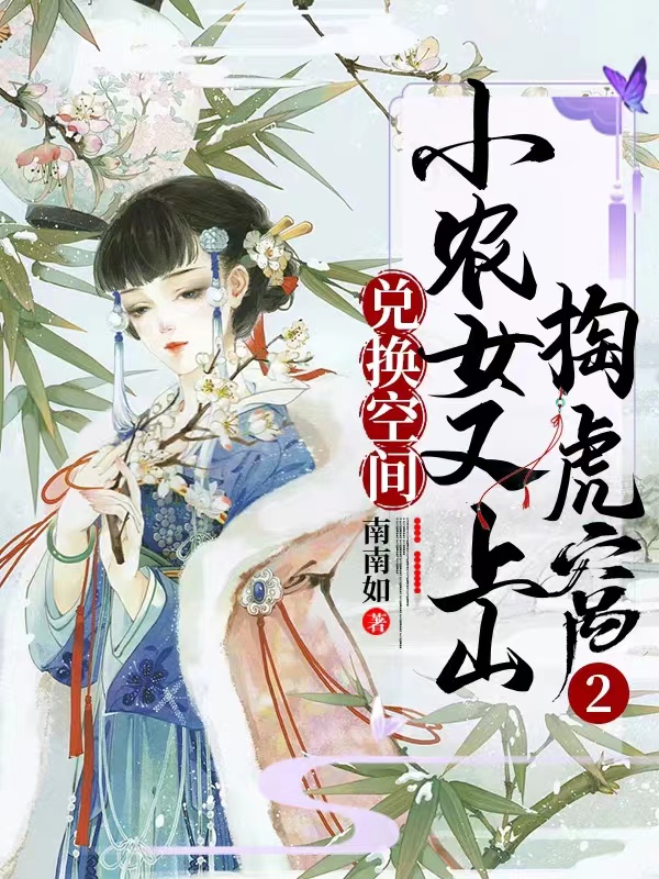 已完结小说《兑换空间：小农女又上山掏虎窝2》全章节在线阅读