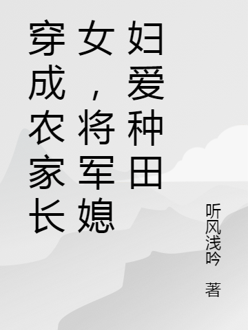 小说《穿成农家长女，将军媳妇爱种田》在线全文阅读