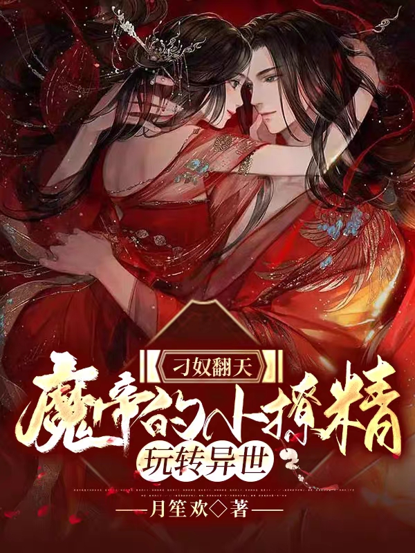 《刁奴翻天：魔帝的小撩精玩转异世》全集免费在线阅读（慕容歆颜君离殇）