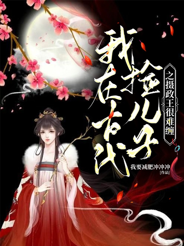 我在古代捡儿子之摄政王很难缠全章节免费在线阅读，孙思月夜幽离完结版