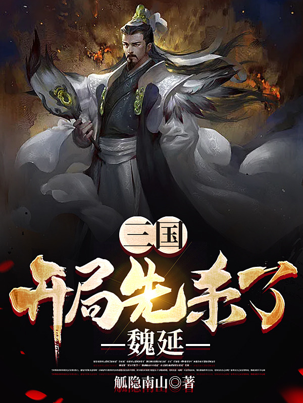 三国：开局先杀了魏延小说免费资源，三国：开局先杀了魏延在线阅读