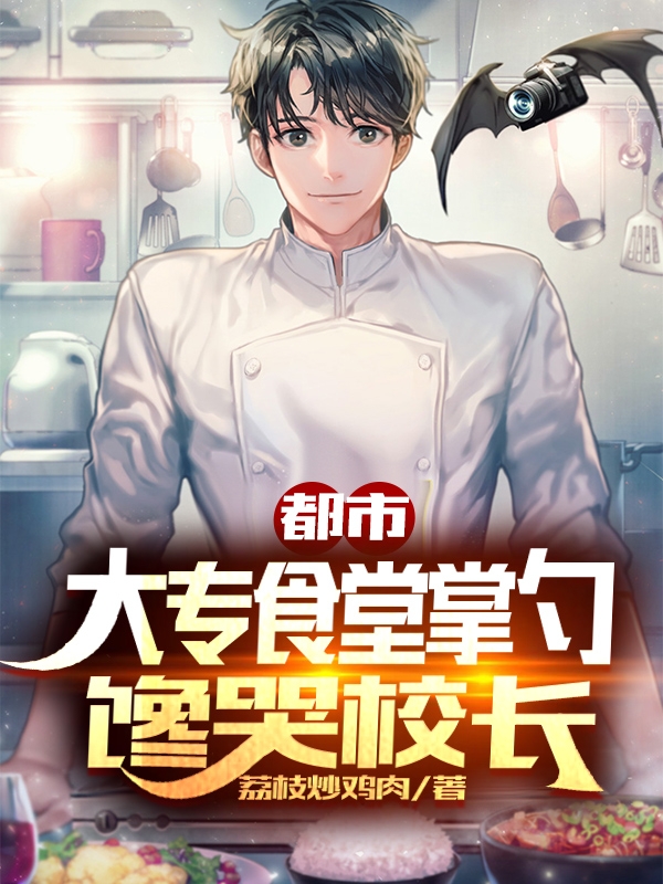 都市：大专食堂掌勺，馋哭校长（林逍）在线免费阅读-书格格