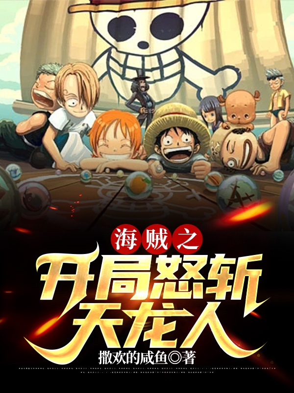 已完结小说《海贼之开局怒斩天龙人》在线全文阅读