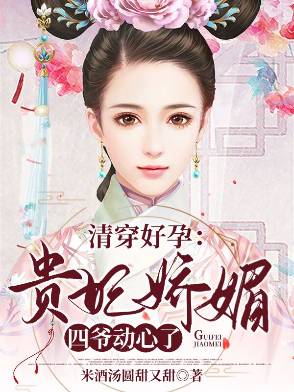 清穿好孕：贵妃娇媚，四爷动心了（李恬胤禛）在线免费阅读-优文网