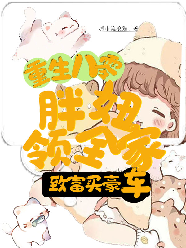 重生八零，胖妞领全家致富买豪车最新章节，重生八零，胖妞领全家致富买豪车全文在线阅读