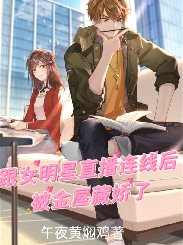 跟女明星直播连线后被金屋藏娇了小说阅读，跟女明星直播连线后被金屋藏娇了完整版-优文网