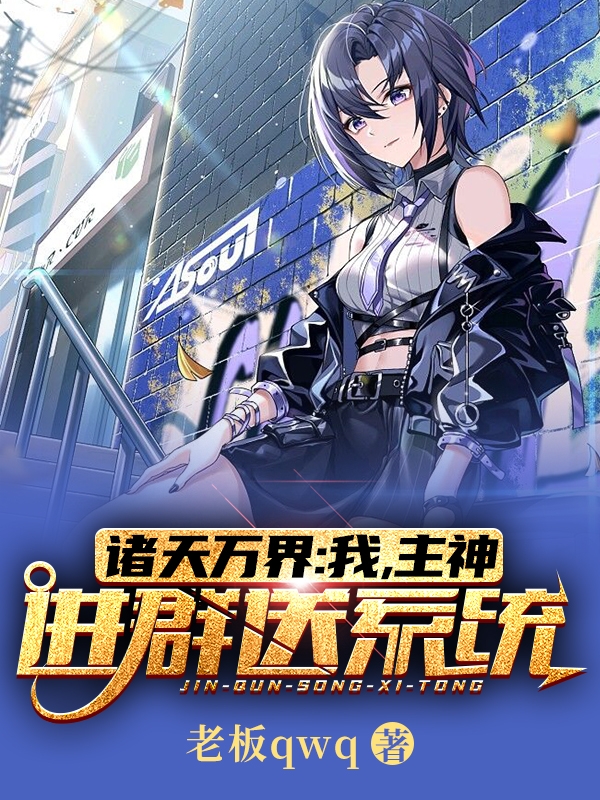 完整版《诸天万界：我，主神，进群送系统》全章节阅读-优文网