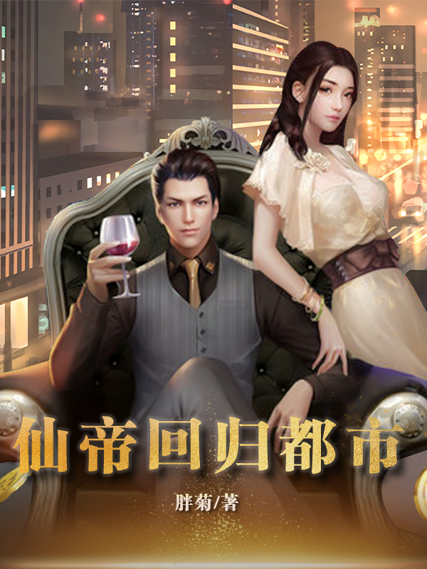 小说《仙帝回归都市》在线全文阅读