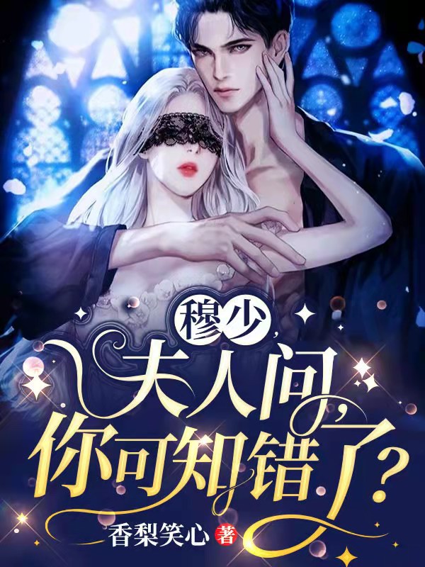 穆少，夫人问，你可知错了？小说完整版全文免费阅读-够力荐小说推荐网
