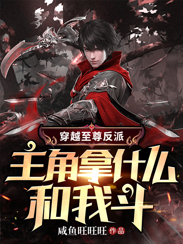 穿越至尊反派，主角拿什么和我斗全章节免费在线阅读，董明完结版-瑞奇文学