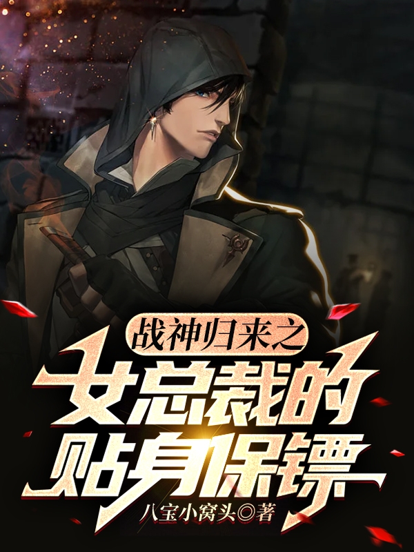 战神归来之女总裁的贴身保镖小说免费资源，战神归来之女总裁的贴身保镖在线阅读