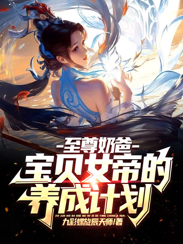 李靖李哪吒小说至尊奶爸：宝贝女帝的养成计划！全文免费阅读