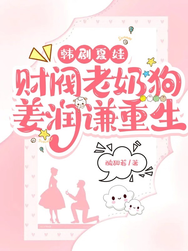 韩剧夏娃：财阀老奶狗姜润谦重生在哪可以免费看，姜润谦李莱尔小说无广告阅读