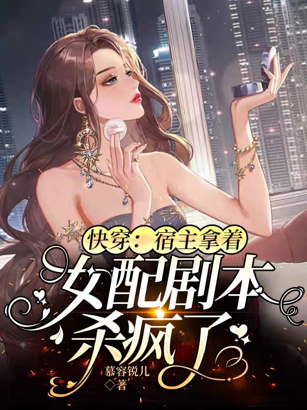 快穿：宿主拿着女配剧本杀疯了最新章节，快穿：宿主拿着女配剧本杀疯了免费阅读