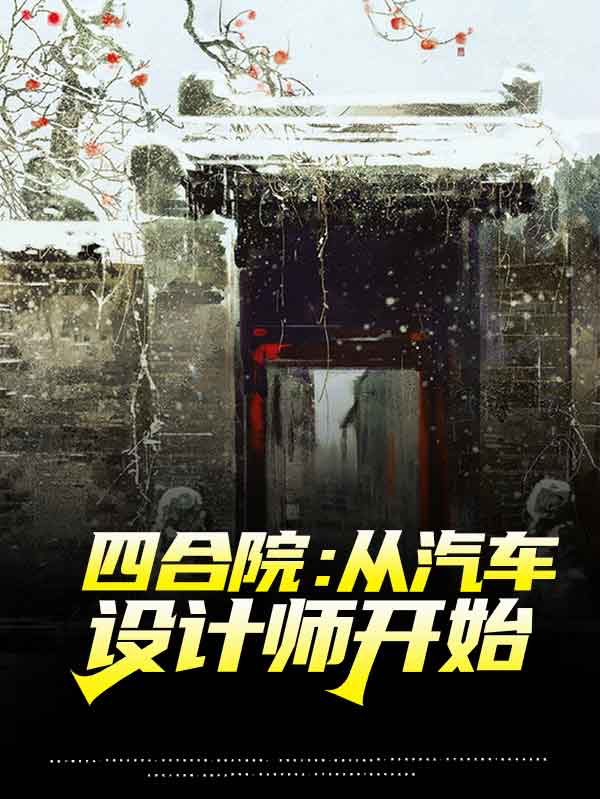 四合院：从汽车设计师开始在哪看，李鑫小说完整版阅读