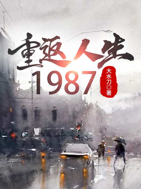 主人公是王征的小说重返人生：1987全文免费阅读