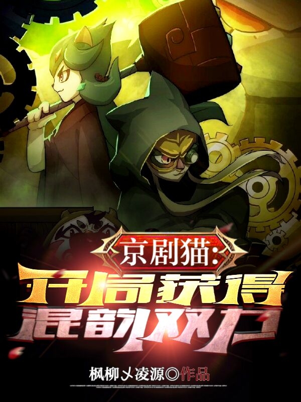 京剧猫：开局获得混韵双力小说阅读，京剧猫：开局获得混韵双力完整版-优文网