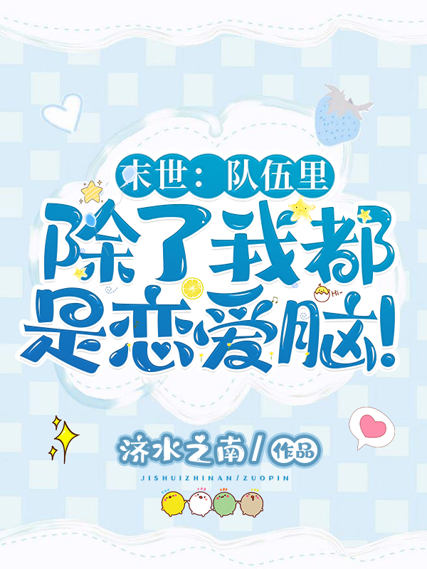 完整版《末世：队伍里除了我都是恋爱脑！》章节目录在线阅读