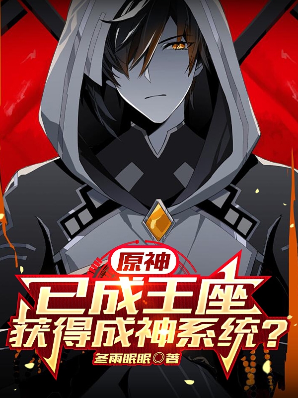 原神：已成王座，获得成神系统？最新章节，原神：已成王座，获得成神系统？全文在线阅读