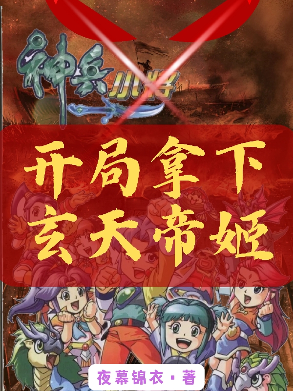 神兵小将：开局拿下玄天帝姬夜锦辰南宫毅小说大结局免费试读
