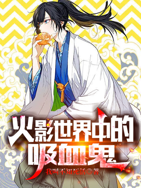 火影世界中的吸血鬼羽生优树药师野乃宇小说大结局免费试读-优文网