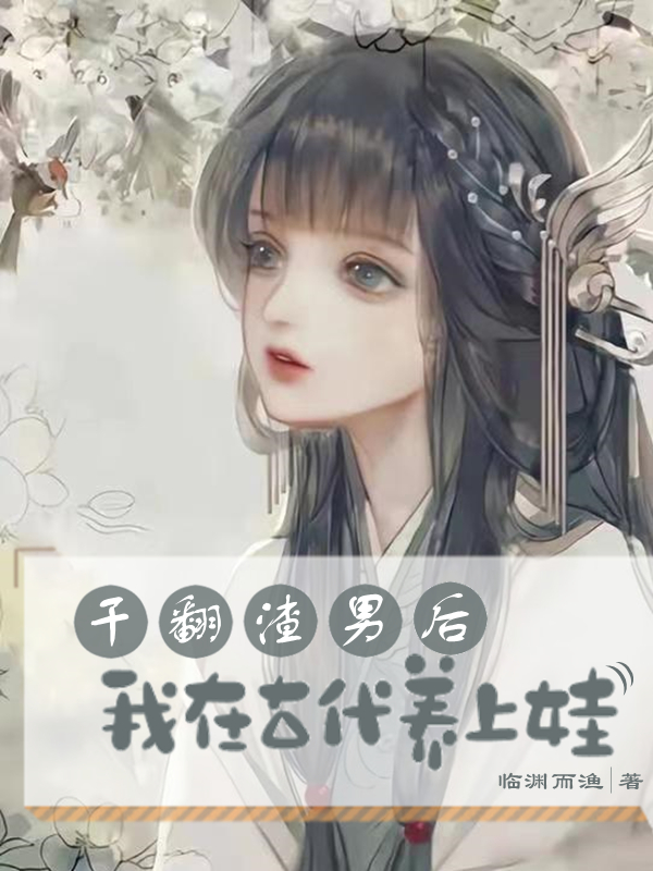 程瑾瑜小说全文免费阅读干翻渣男后，我在古代养上娃最新章节阅读