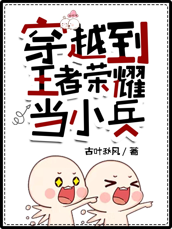 穿越到王者荣耀当小兵免费阅读，穿越到王者荣耀当小兵全文在线阅读-瑞奇文学