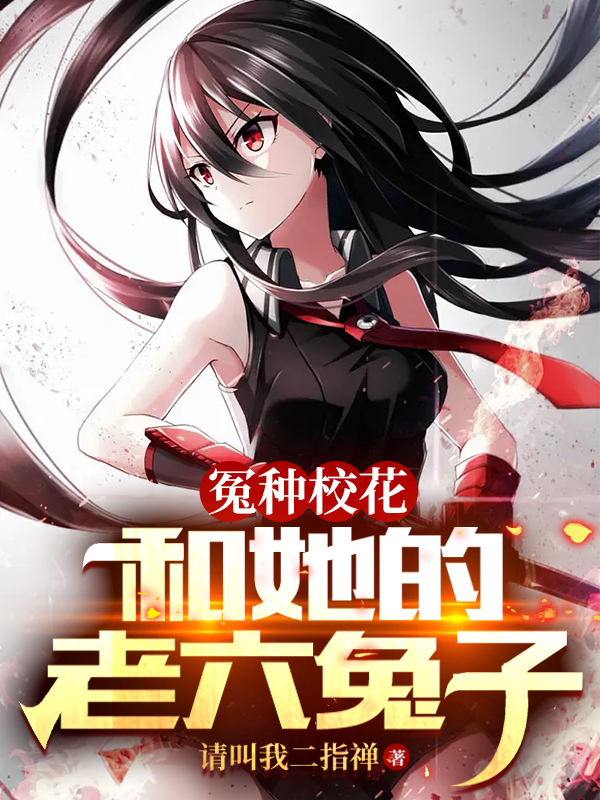 周建许倾城小说冤种校花，和她的老六兔子无广告阅读