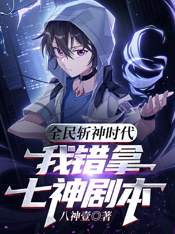 全民斩神时代，我错拿七神剧本许笙，全民斩神时代，我错拿七神剧本在线无弹窗阅读-瑞奇文学