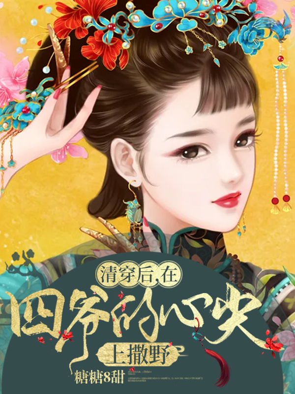 清穿后，在四爷的心尖上撒野免费阅读