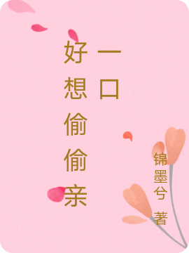 好想偷偷亲一口小说完整版全文免费阅读