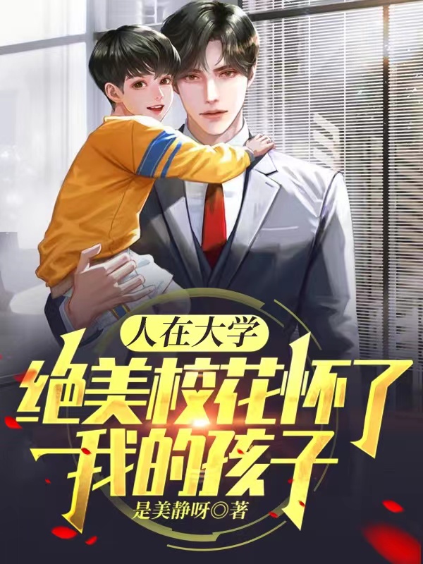 小说《人在大学：绝美校花怀了我的孩子》在线全文阅读-优文网
