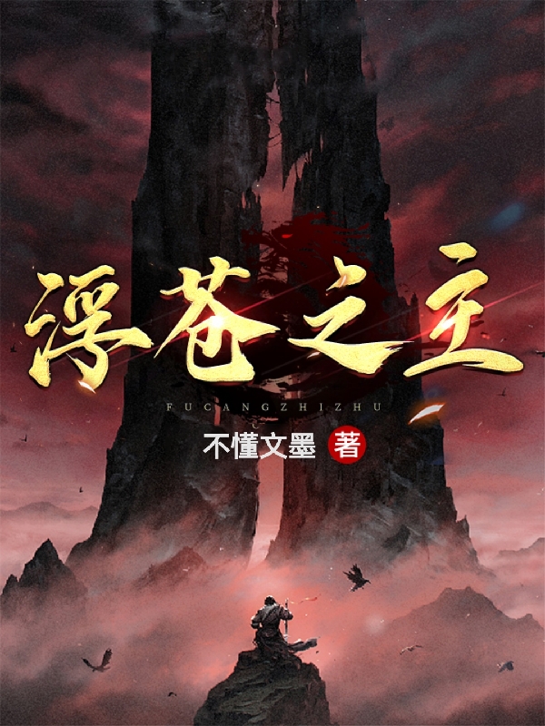 浮苍之主小说，浮苍之主全文在线阅读-美文小说